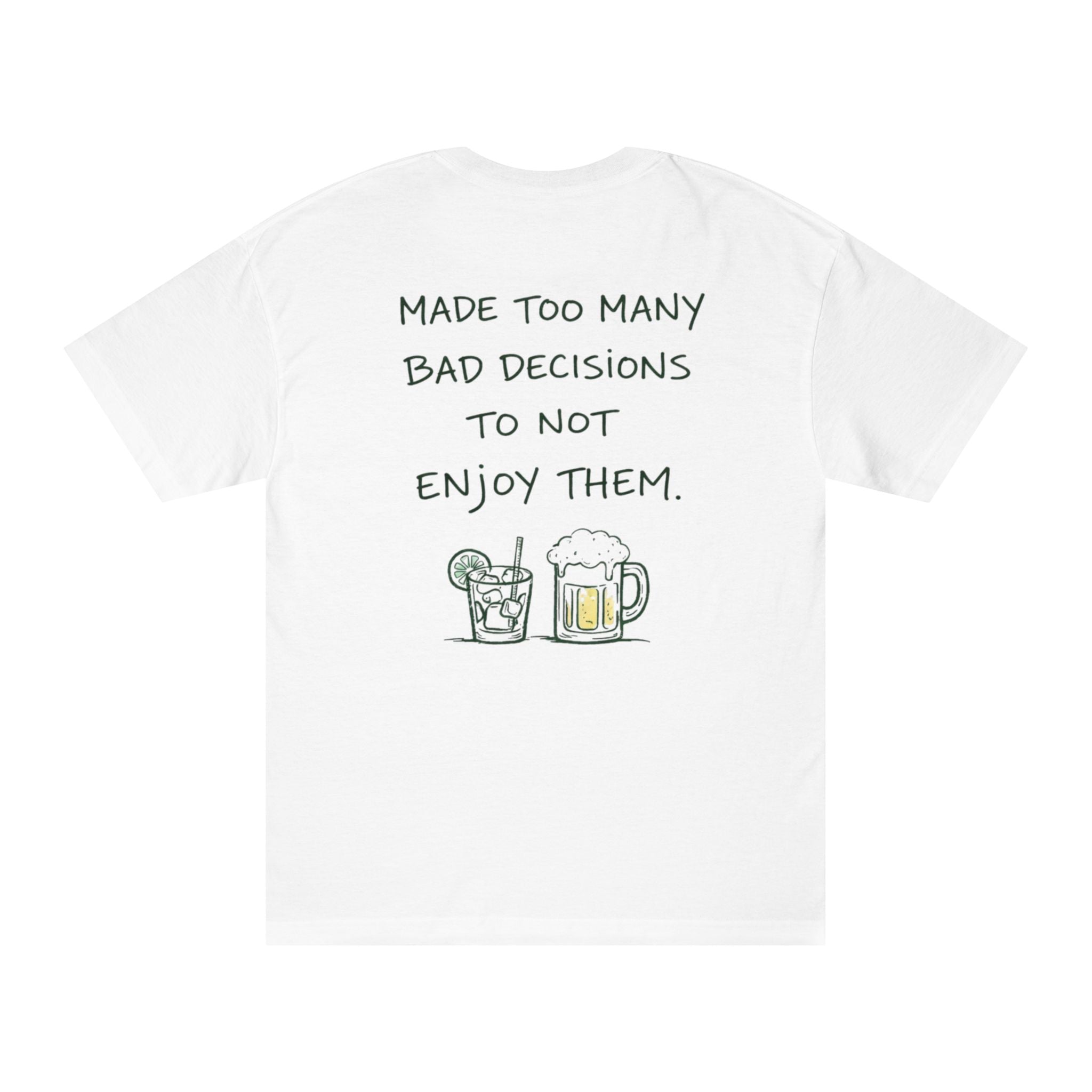 Made Too Many Bad Decisions to Not Enjoy Them T-Shirt